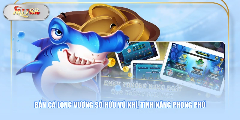Bắn cá Long Vương sở hữu vũ khí, tính năng phong phú