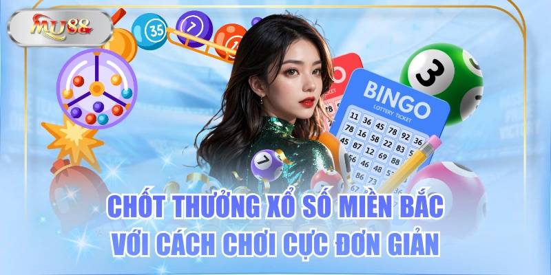 Chốt Thưởng Xổ Số Miền Bắc Với Cách Chơi Cực Đơn Giản