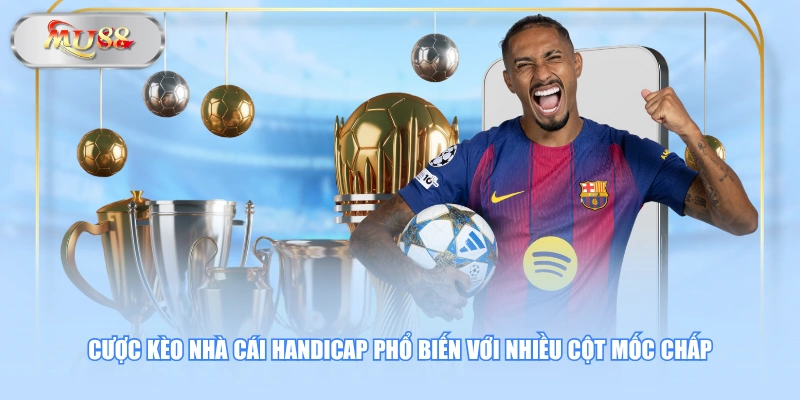 Cược kèo nhà cái Handicap phổ biến với nhiều cột mốc chấp