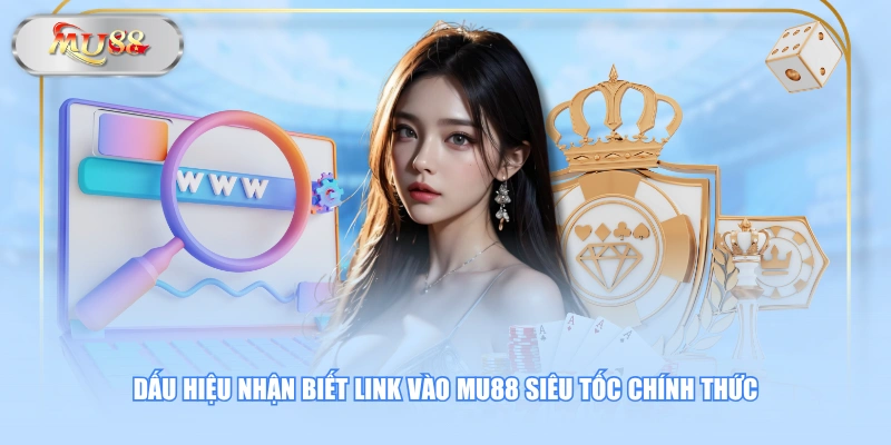 Dấu hiệu nhận biết link vào MU88 siêu tốc chính thức