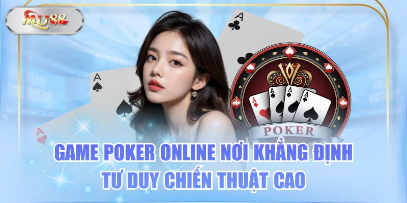 Game Poker Online Nơi Khẳng Định Tư Duy Chiến Thuật Cao