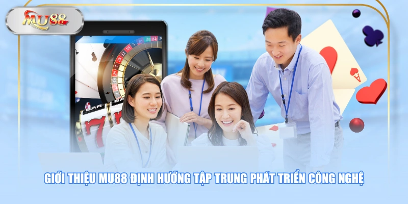 Giới thiệu MU88 định hướng tập trung phát triển công nghệ