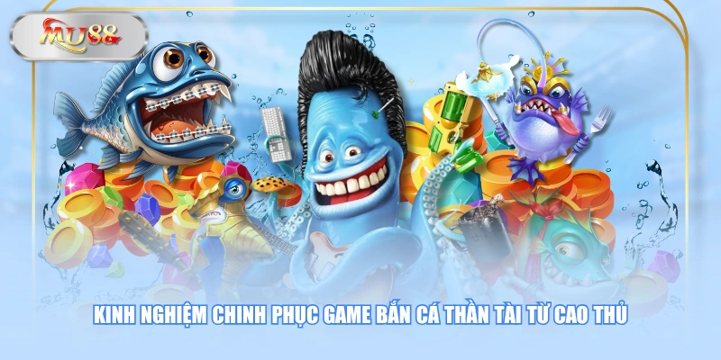 Kinh nghiệm chinh phục game Bắn Cá Thần Tài từ cao thủ