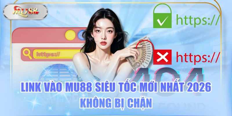 Link Vào MU88 Siêu Tốc Mới Nhất 2026, Không Bị Chặn