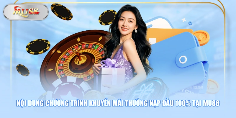 Nội dung chương trình khuyến mãi thưởng nạp đầu 100% tại MU88