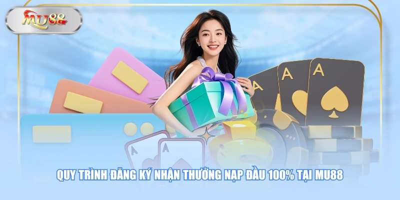 Quy trình đăng ký nhận thưởng nạp đầu 100% tại MU88