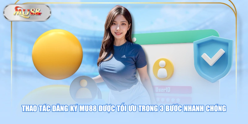 Thao tác đăng ký MU88 được tối ưu trong 3 bước nhanh chóng