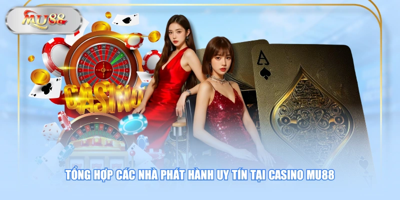 Tổng hợp các nhà phát hành uy tín tại Casino MU88