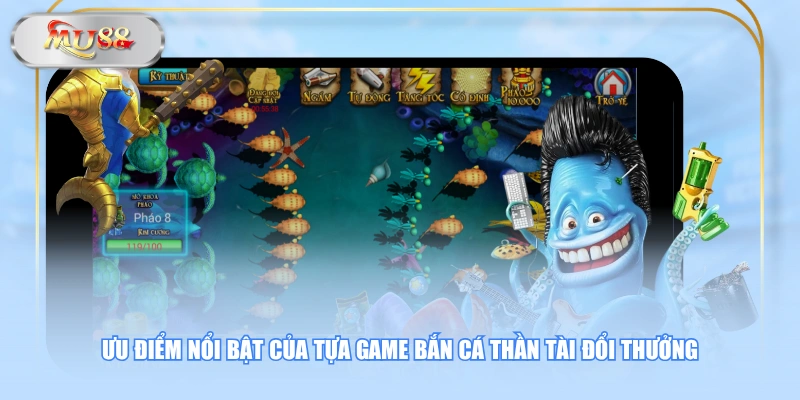 Ưu điểm nổi bật của tựa game Bắn Cá Thần Tài đổi thưởng