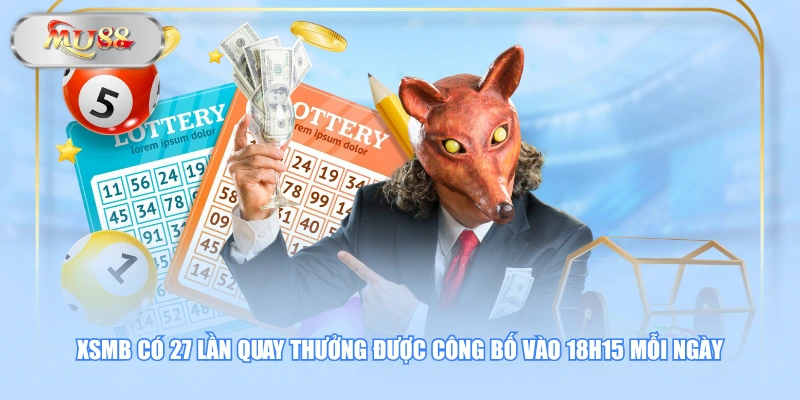 XSMB có 27 lần quay thưởng được công bố vào 18h15 mỗi ngày